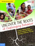 Uncover the Roots of Challenging Behavior: Create Responsive Environments Where Young Children Thrive