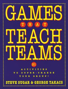 Games That Teach Teams:  21 Activities to Super-Charge Your Group!